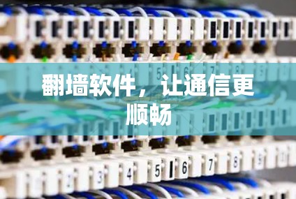 翻墙软件，让通信更顺畅