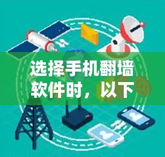 选择手机翻墙软件时，以下几点内容至关重要