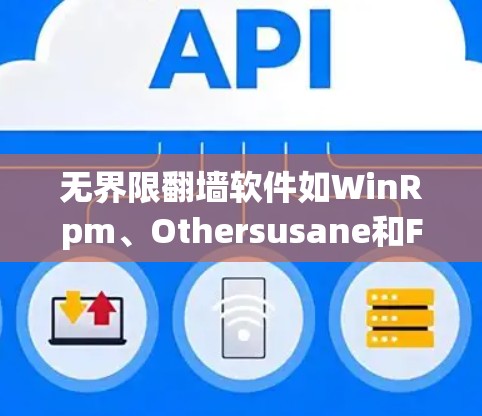 无界限翻墙软件如WinRpm、Othersusane和Fence，提供全面的文件移动功能，适合不同用户需求。以下是详细的步骤指南
