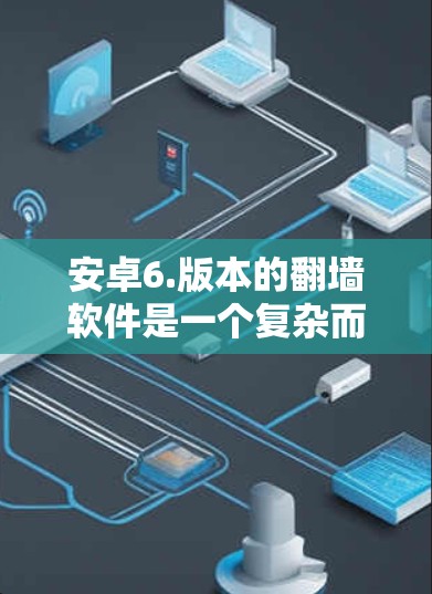 安卓6.版本的翻墙软件是一个复杂而有趣的话题，涉及到加密技术和软件的多样性和兼容性。以下是对该问题的分步答案