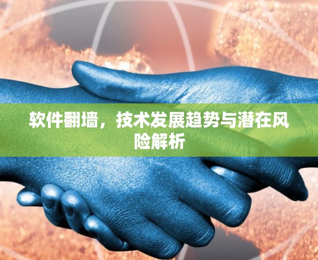 软件翻墙，技术发展趋势与潜在风险解析