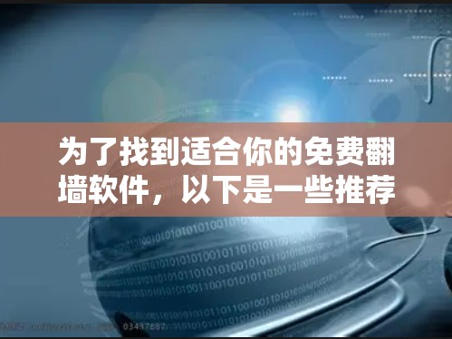 为了找到适合你的免费翻墙软件，以下是一些推荐，它们都经过验证，并且可能符合你的需求
