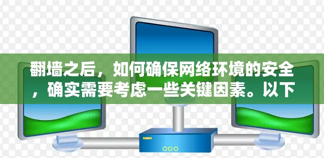 翻墙之后，如何确保网络环境的安全，确实需要考虑一些关键因素。以下是一些重要的点和建议