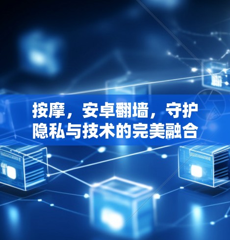 按摩，安卓翻墙，守护隐私与技术的完美融合