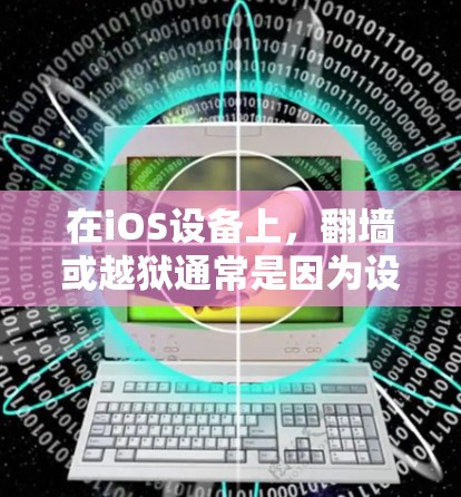 在iOS设备上，翻墙或越狱通常是因为设备无法连接到外部网络或设置不当。以下是关于ios不越狱翻墙软件的常见问题和解决方案