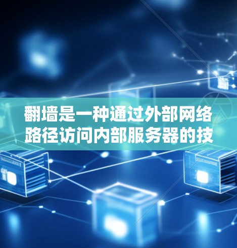 翻墙是一种通过外部网络路径访问内部服务器的技术，广泛应用于网络安全和软件管理领域。以下是对需要翻墙的软件的详细介绍