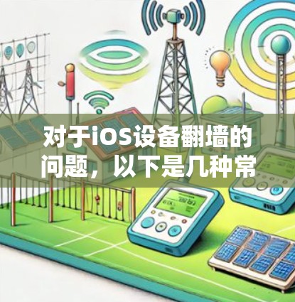 对于iOS设备翻墙的问题，以下是几种常见的解决方案