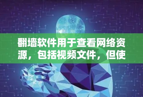 翻墙软件用于查看网络资源，包括视频文件，但使用时需要谨慎，以确保安全和隐私。以下是对翻墙软件的详细分析和建议