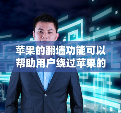苹果的翻墙功能可以帮助用户绕过苹果的网络限制，访问第三方应用和网站。以下是苹果翻墙所需的软件推荐