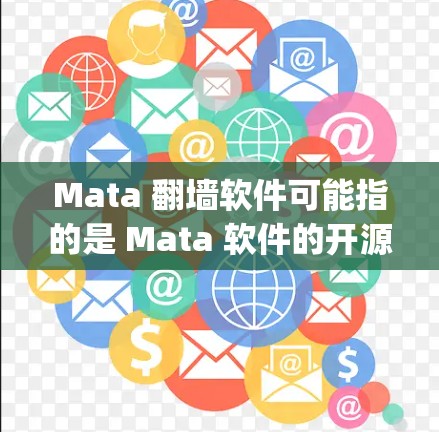 Mata 翻墙软件可能指的是 Mata 软件的开源镜像服务，类似于 OpenMata。以下是对该概念的详细分析