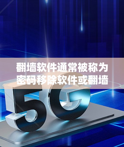翻墙软件通常被称为密码移除软件或翻墙工具，用于移除或修改密码文件，以保护用户数据的安全。以下是一些与翻墙软件相关的推荐，以s开头和de结尾的软件推荐