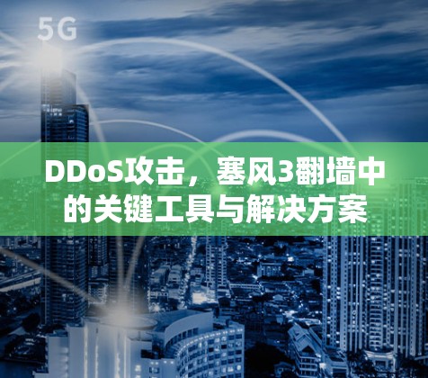 DDoS攻击，塞风3翻墙中的关键工具与解决方案
