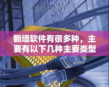 翻墙软件有很多种，主要有以下几种主要类型