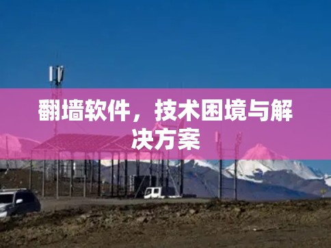 翻墙软件，技术困境与解决方案