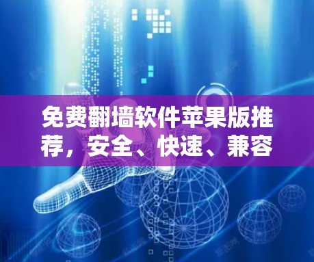 免费翻墙软件苹果版推荐，安全、快速、兼容，轻松解决IP地址问题