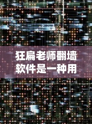 狂扁老师翻墙软件是一种用于访问被封或 blocked 的网站的工具。这类软件可以帮助用户绕过网络限制，访问那些通常被阻止的网站。以下是一些推荐的途径和工具