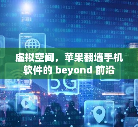 虚拟空间，苹果翻墙手机软件的 beyond 前沿