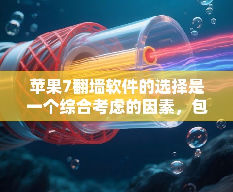 苹果7翻墙软件的选择是一个综合考虑的因素，包括功能、价格和用户需求。以下是一些推荐，帮助您找到合适的翻墙软件