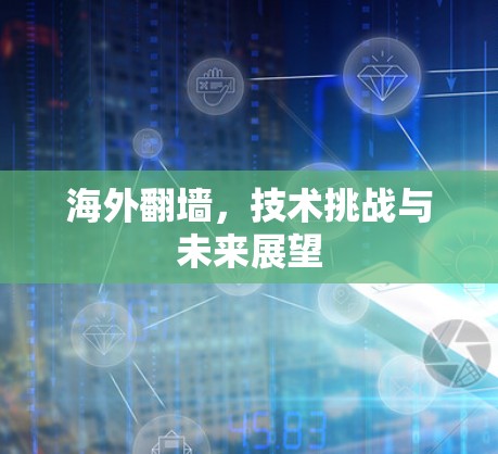 海外翻墙，技术挑战与未来展望
