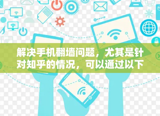 解决手机翻墙问题，尤其是针对知乎的情况，可以通过以下步骤进行操作