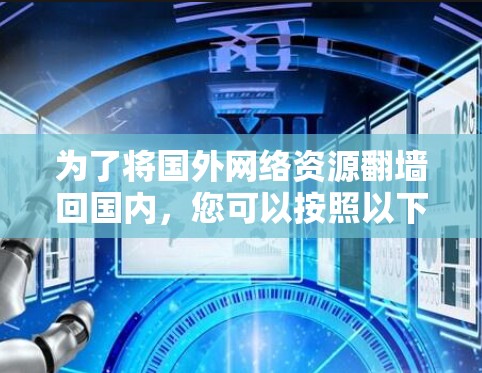 为了将国外网络资源翻墙回国内，您可以按照以下步骤操作