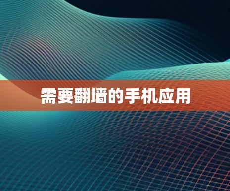 需要翻墙的手机应用