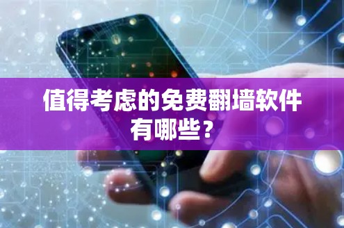 值得考虑的免费翻墙软件有哪些？