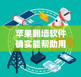 苹果翻墙软件确实能帮助用户在苹果设备上访问外部网站，但它并非完全安全，存在一定的风险和潜在问题。以下是一些关键点总结
