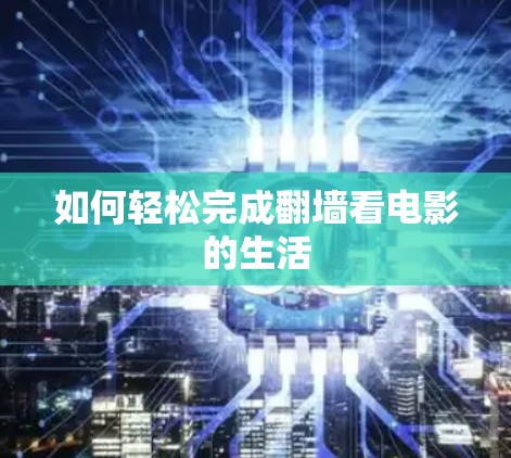 如何轻松完成翻墙看电影的生活