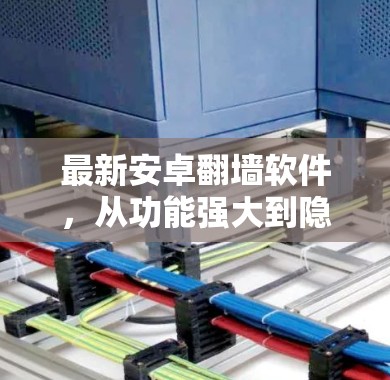 最新安卓翻墙软件，从功能强大到隐私保护