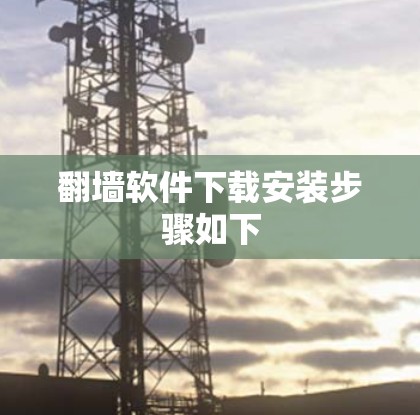 翻墙软件下载安装步骤如下