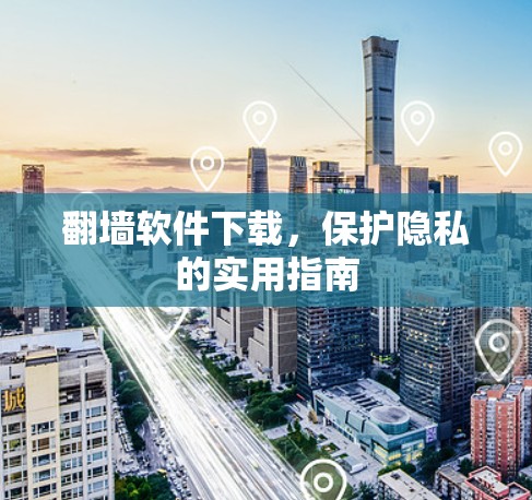 翻墙软件下载，保护隐私的实用指南
