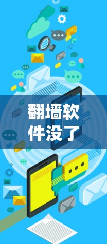 翻墙软件没了怎么办？你的网络管理新选择来了！从替代方案到网络安全的升级版