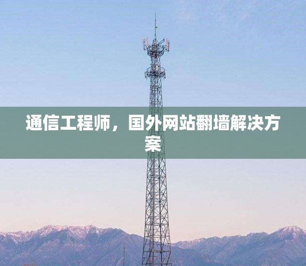 通信工程师，国外网站翻墙解决方案