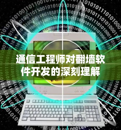通信工程师对翻墙软件开发的深刻理解