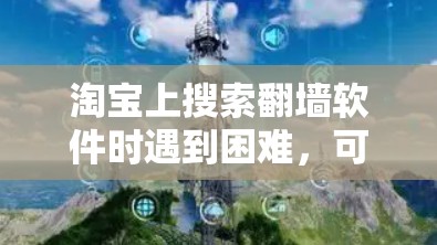 淘宝上搜索翻墙软件时遇到困难，可以按照以下步骤进行