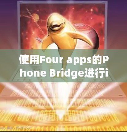 使用Four apps的Phone Bridge进行iPhone翻墙，是一个相对简单但需要仔细执行的步骤过程。以下是详细的步骤指南