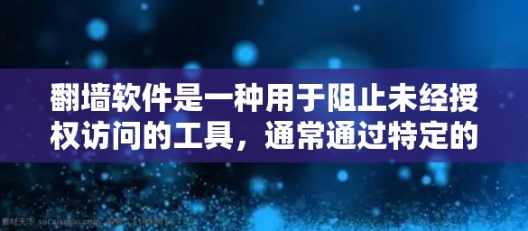 翻墙软件是一种用于阻止未经授权访问的工具，通常通过特定的协议进行通信。以下是一些适合用于翻墙的软件及其使用方法