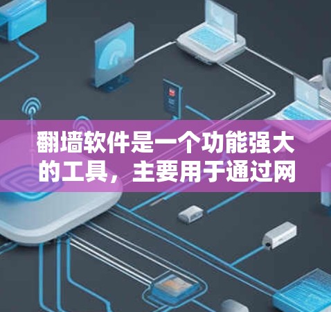 翻墙软件是一个功能强大的工具，主要用于通过网络设备将文件从一个服务器移动到另一个服务器。以下是对翻墙软件功能的详细分析
