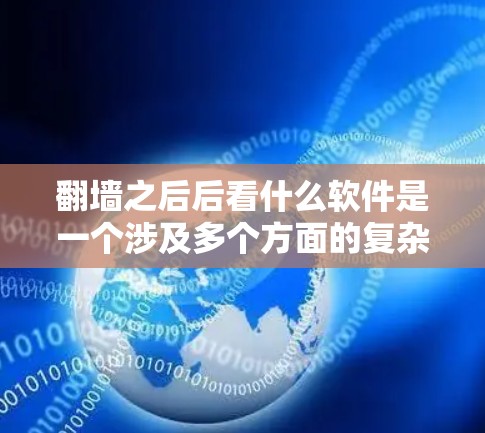 翻墙之后后看什么软件是一个涉及多个方面的复杂问题，以下是详细的分析和总结