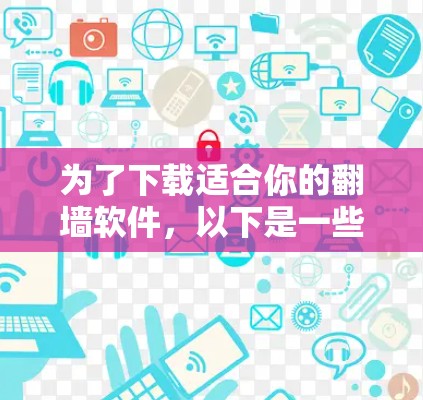 为了下载适合你的翻墙软件，以下是一些步骤和建议