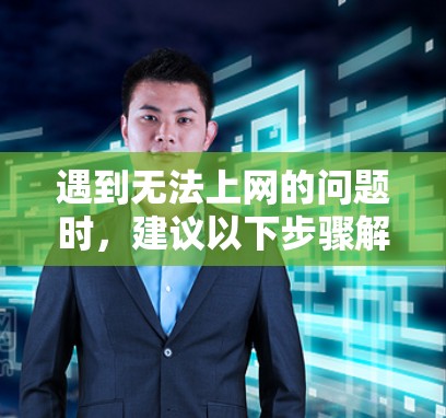 遇到无法上网的问题时，建议以下步骤解决问题