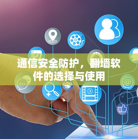 通信安全防护，翻墙软件的选择与使用