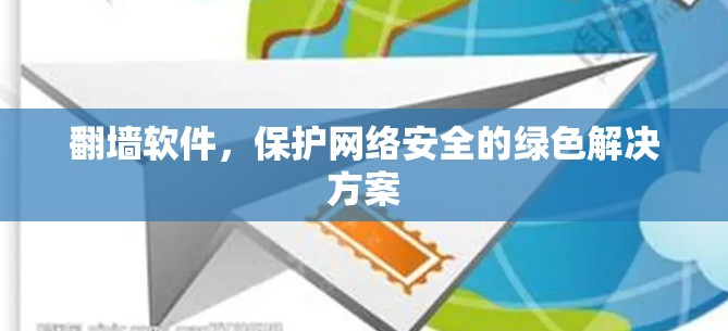 翻墙软件，保护网络安全的绿色解决方案