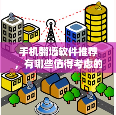 手机翻墙软件推荐，有哪些值得考虑的选项？
