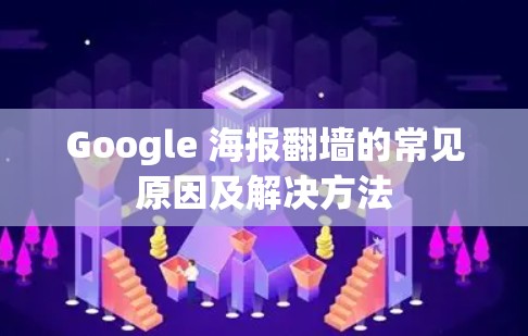 Google 海报翻墙的常见原因及解决方法