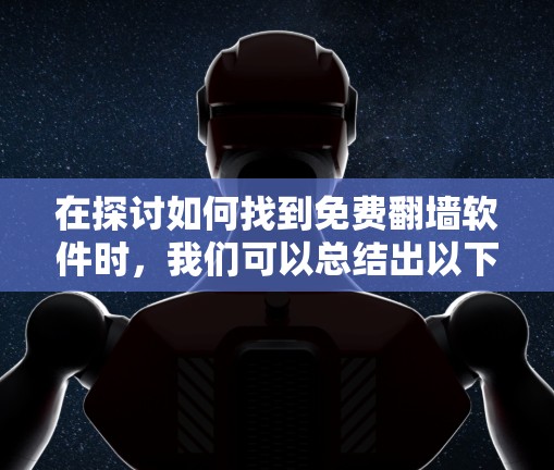 在探讨如何找到免费翻墙软件时，我们可以总结出以下步骤和建议