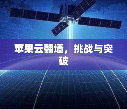 苹果云翻墙，挑战与突破