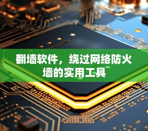 翻墙软件，绕过网络防火墙的实用工具
