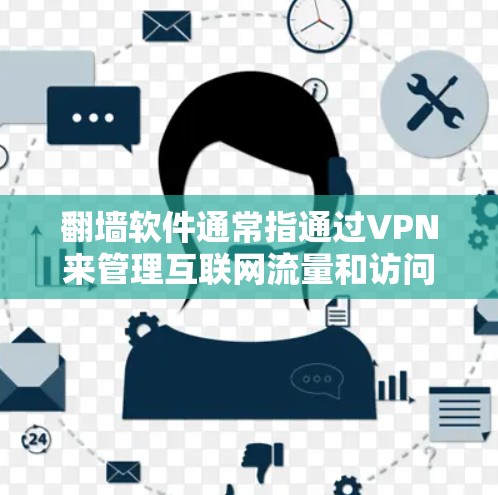 翻墙软件通常指通过VPN来管理互联网流量和访问，而不是通过物理的防火墙来隐藏访问。以下是对翻墙软件的分点说明